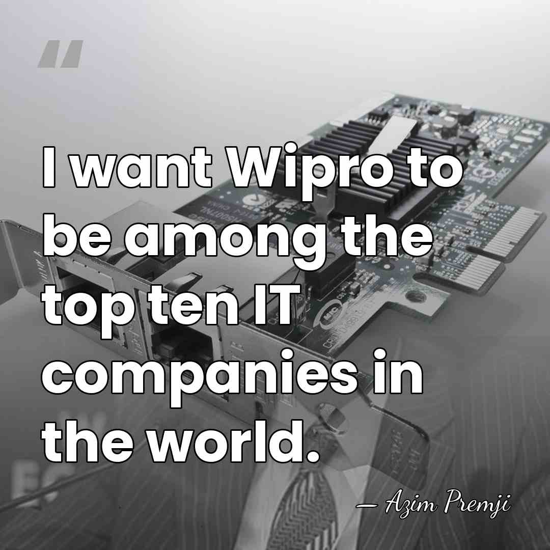 I want Wipro to be among the top ten IT companies in&hellip; - Azim Premji