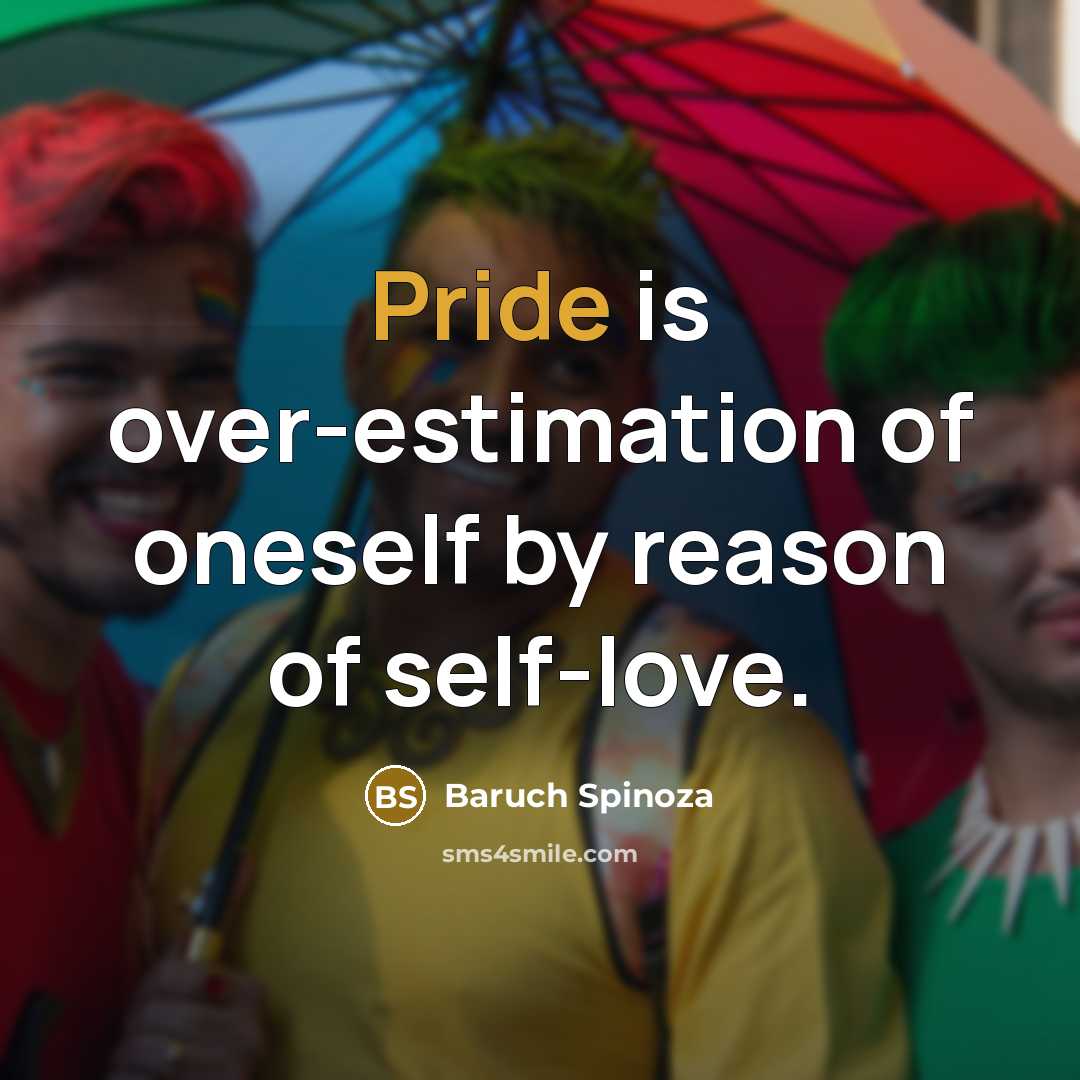 “Pride is over-estimation of oneself by reason of self-love.…” quote by Baruch Spinoza