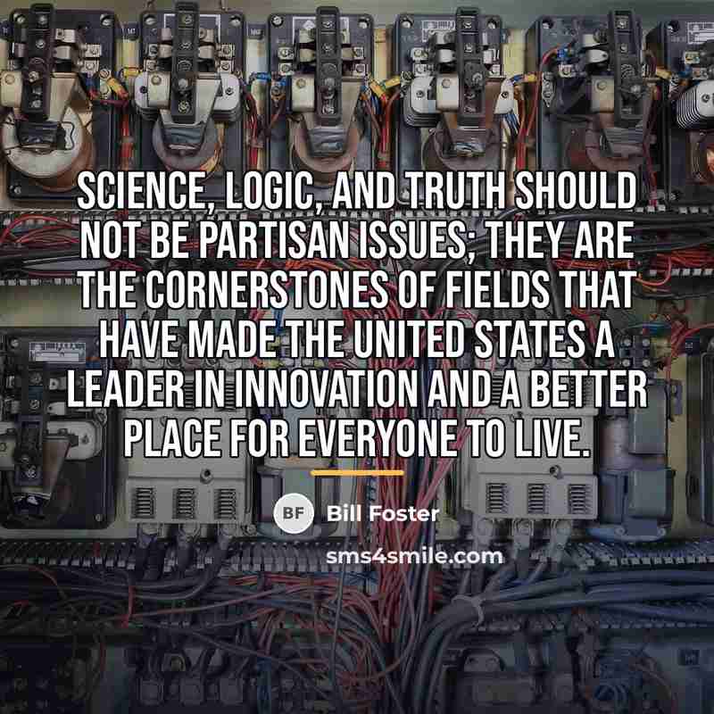 “Science, logic, and truth should not be partisan issues; they…” quote by Bill Foster