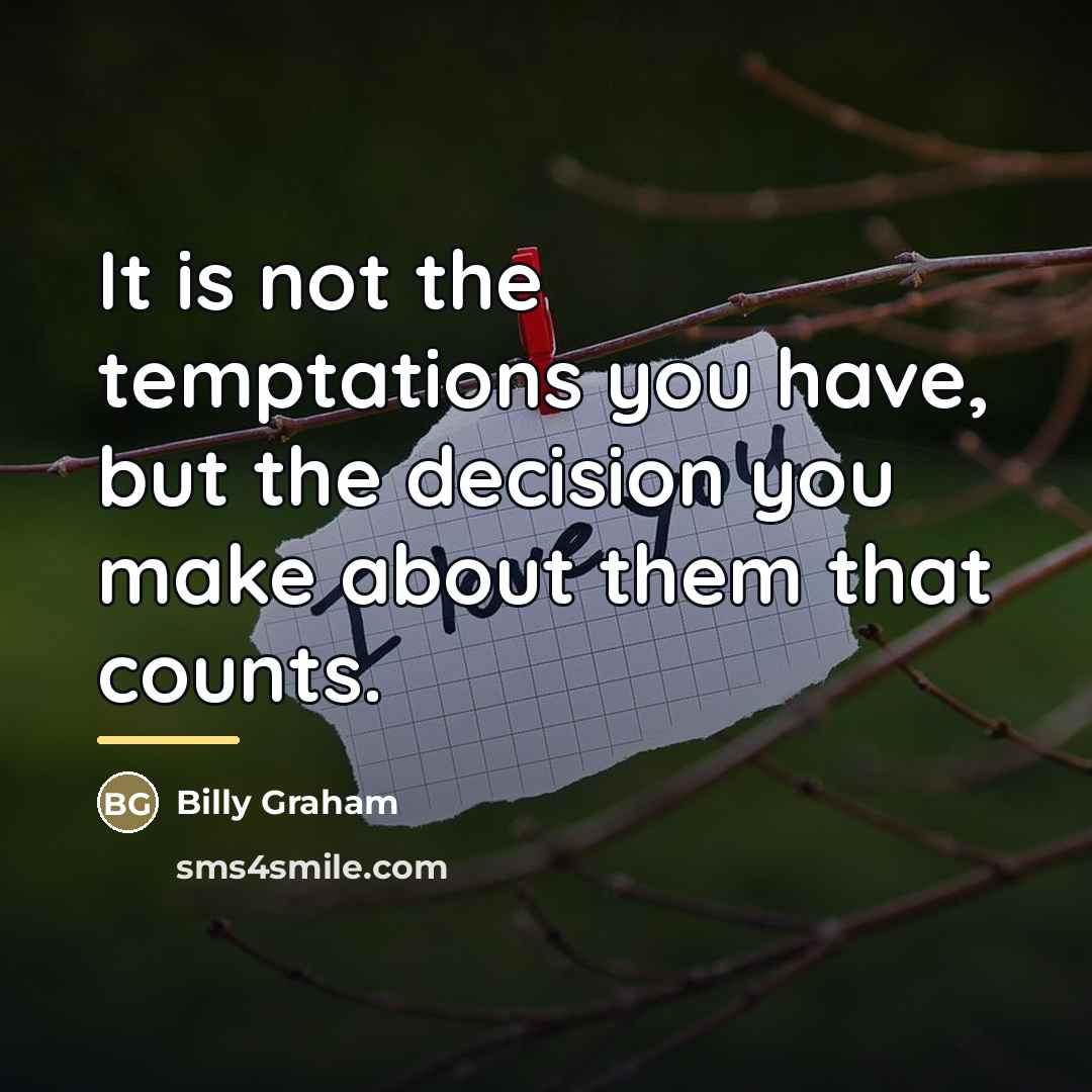 “It is not the temptations you have, but the decision…” quote by Billy Graham