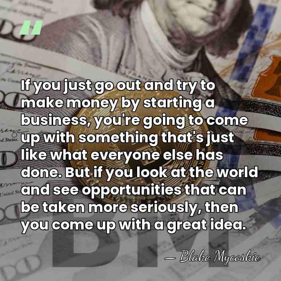 If you just go out and try to make money by starting&hellip; - Blake Mycoskie