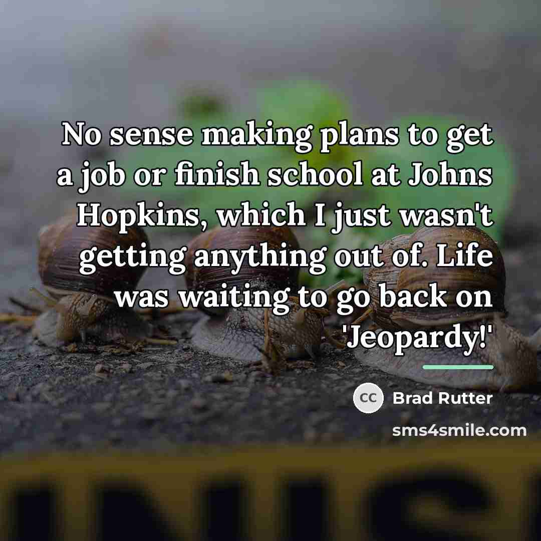 “No sense making plans to get a job or finish…” quote by Brad Rutter