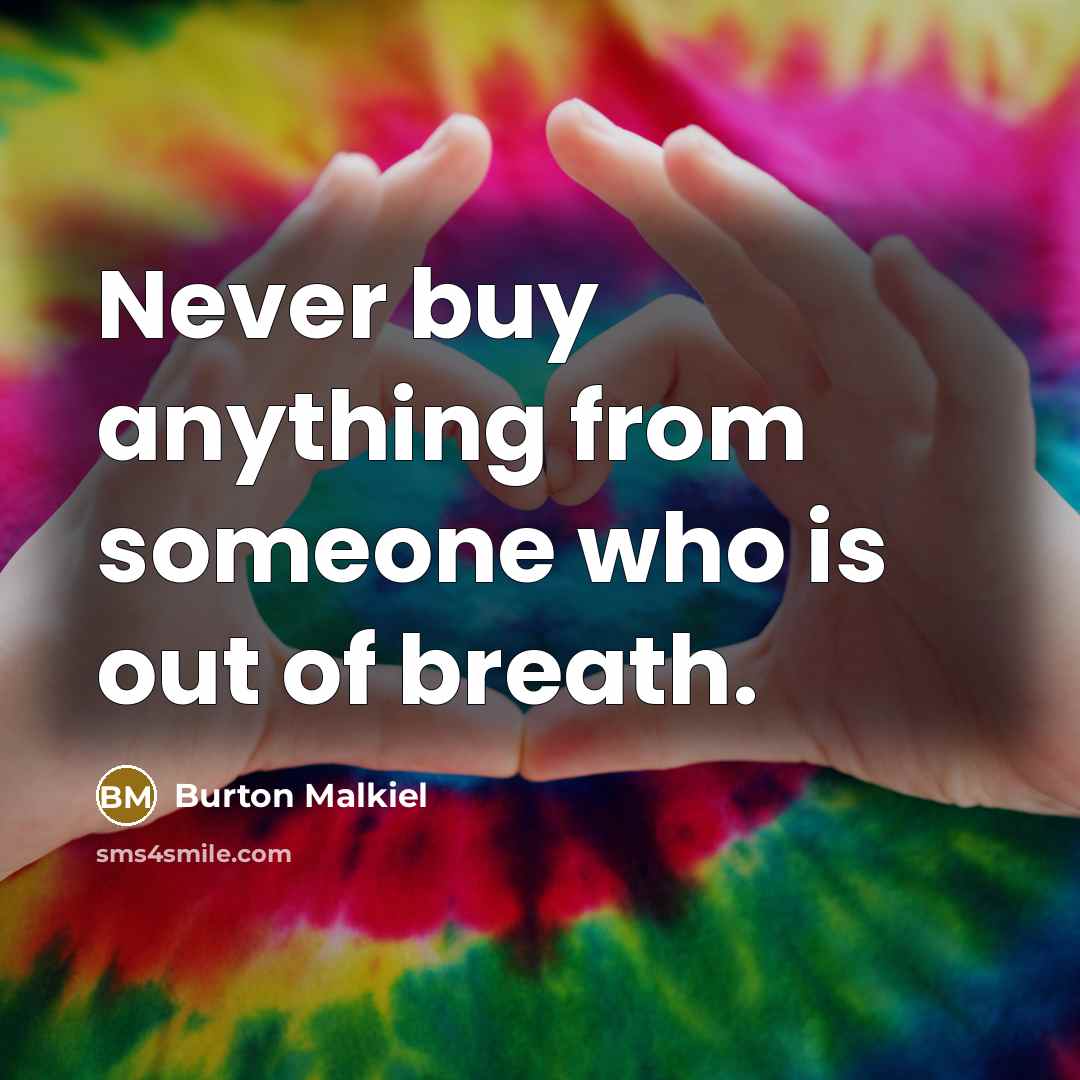 “Never buy anything from someone who is out of breath.” quote by Burton Malkiel
