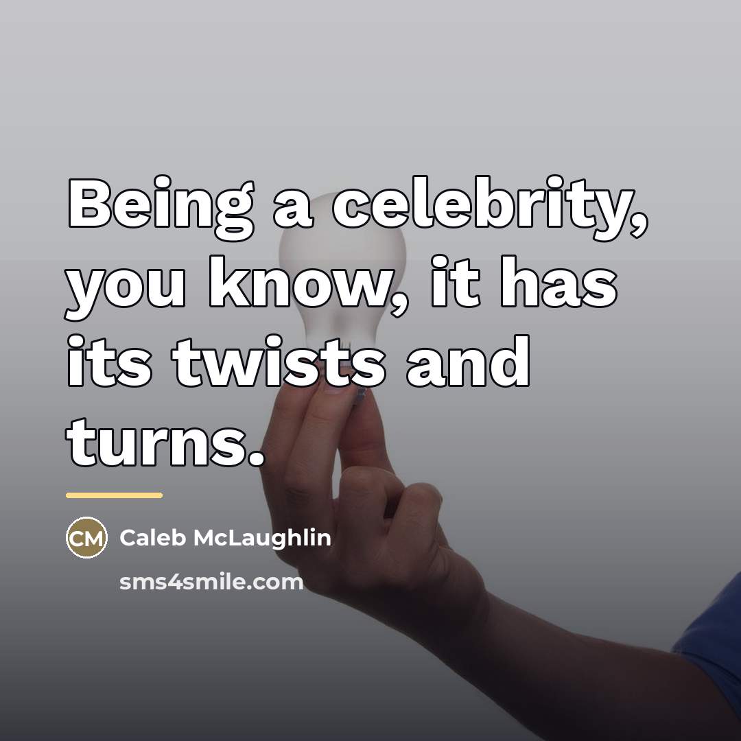 “Being a celebrity, you know, it has its twists and…” quote by Caleb McLaughlin
