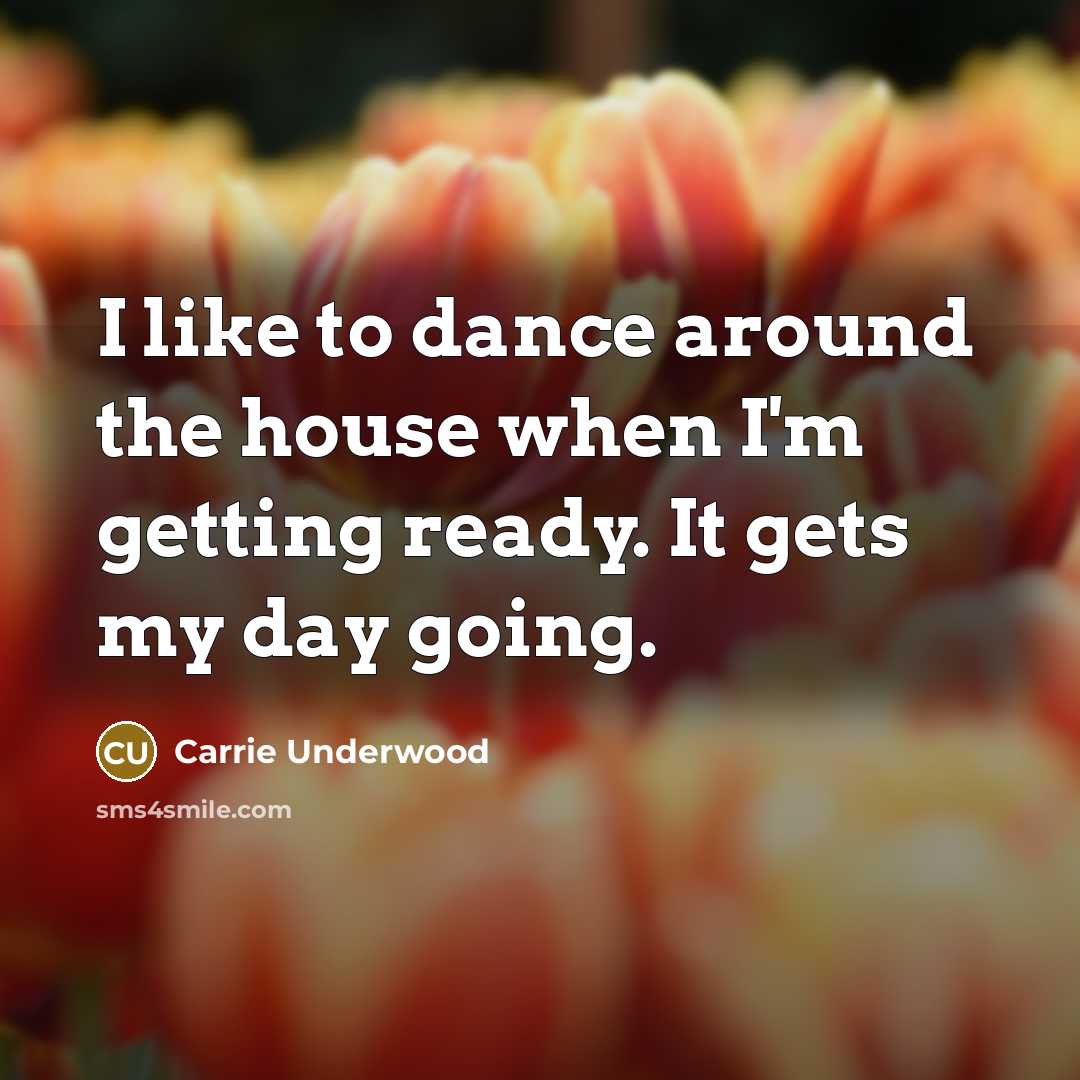“I like to dance around the house when I'm getting…” quote by Carrie Underwood