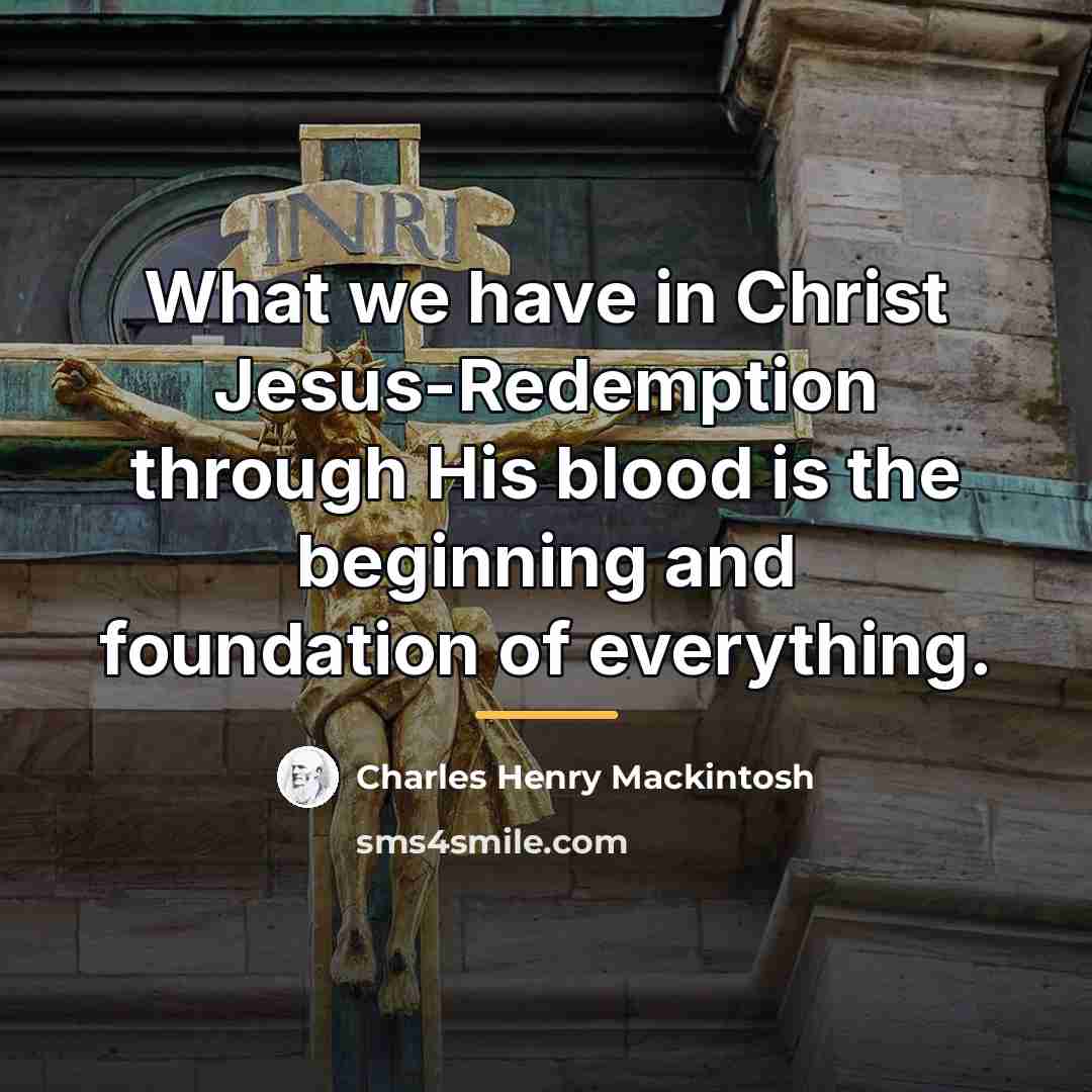 “What we have in Christ Jesus-Redemption through His blood is…” quote by Charles Henry Mackintosh