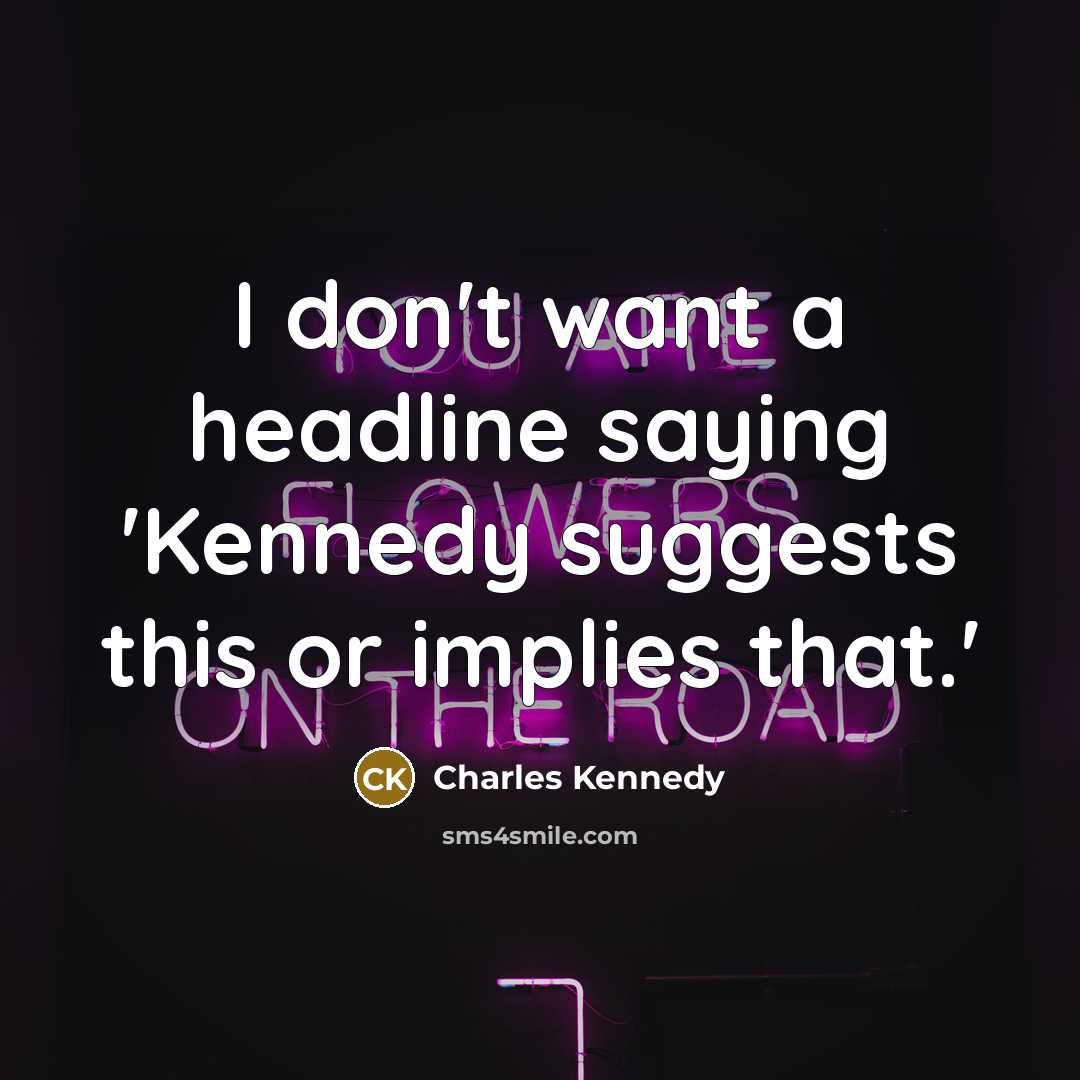 “I don't want a headline saying 'Kennedy suggests this or…” quote by Charles Kennedy