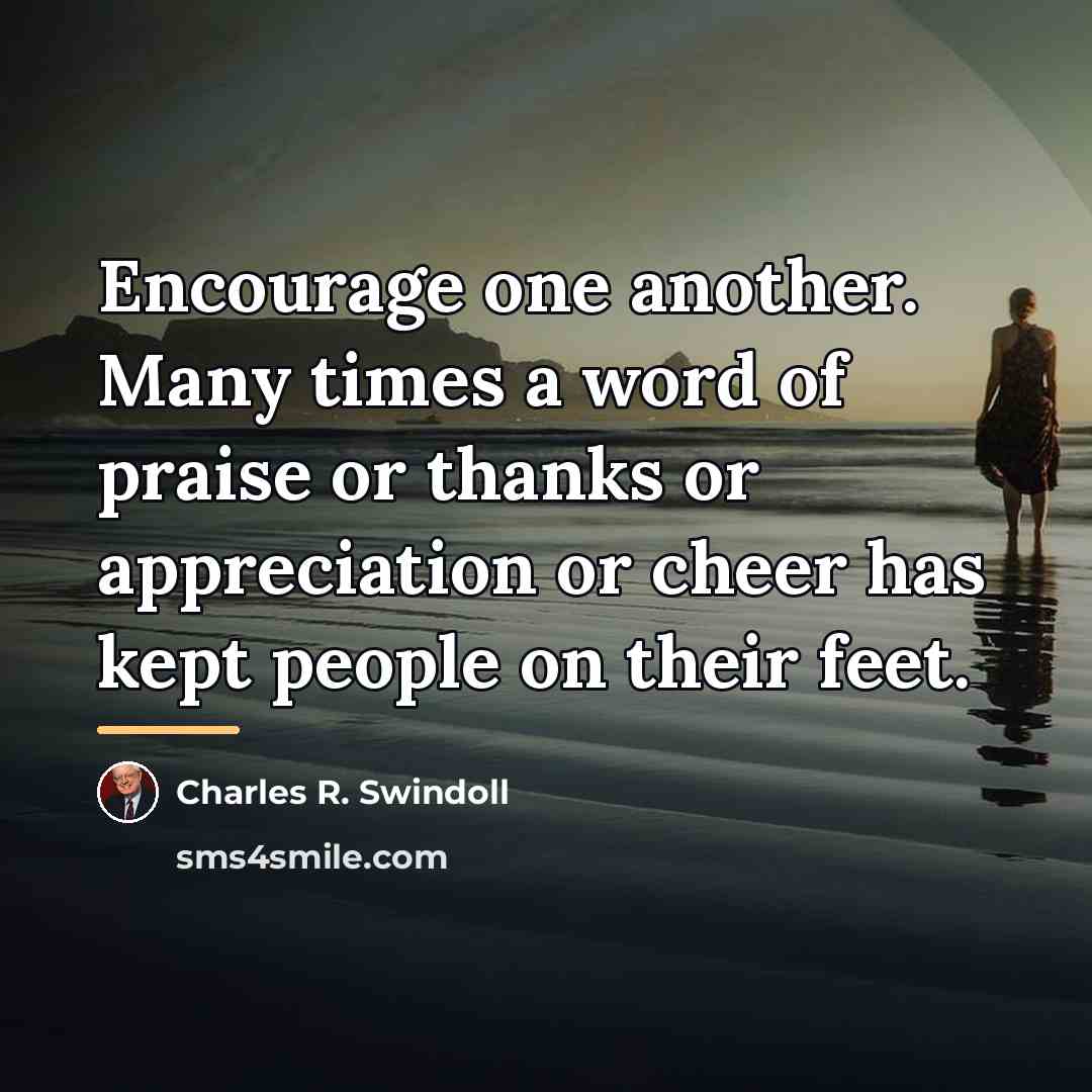 “Encourage one another. Many times a word of praise or…” quote by Charles R. Swindoll