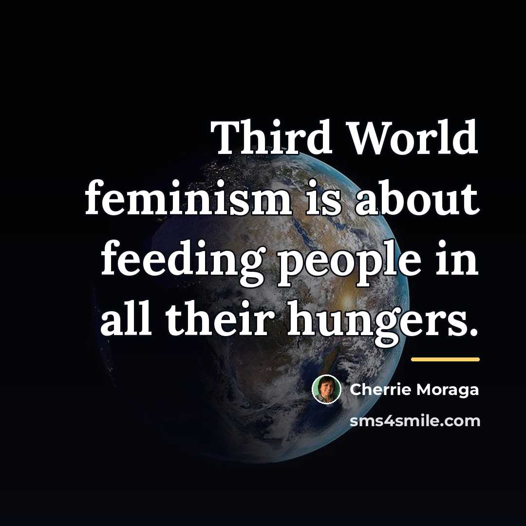 “Third World feminism is about feeding people in all their…” quote by Cherrie Moraga