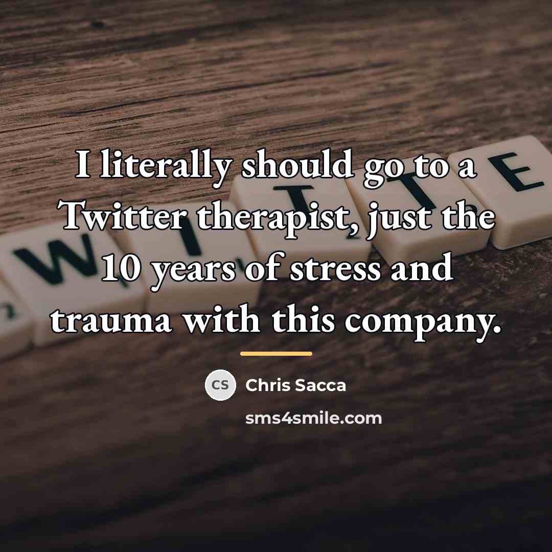 “I literally should go to a Twitter therapist, just the…” quote by Chris Sacca