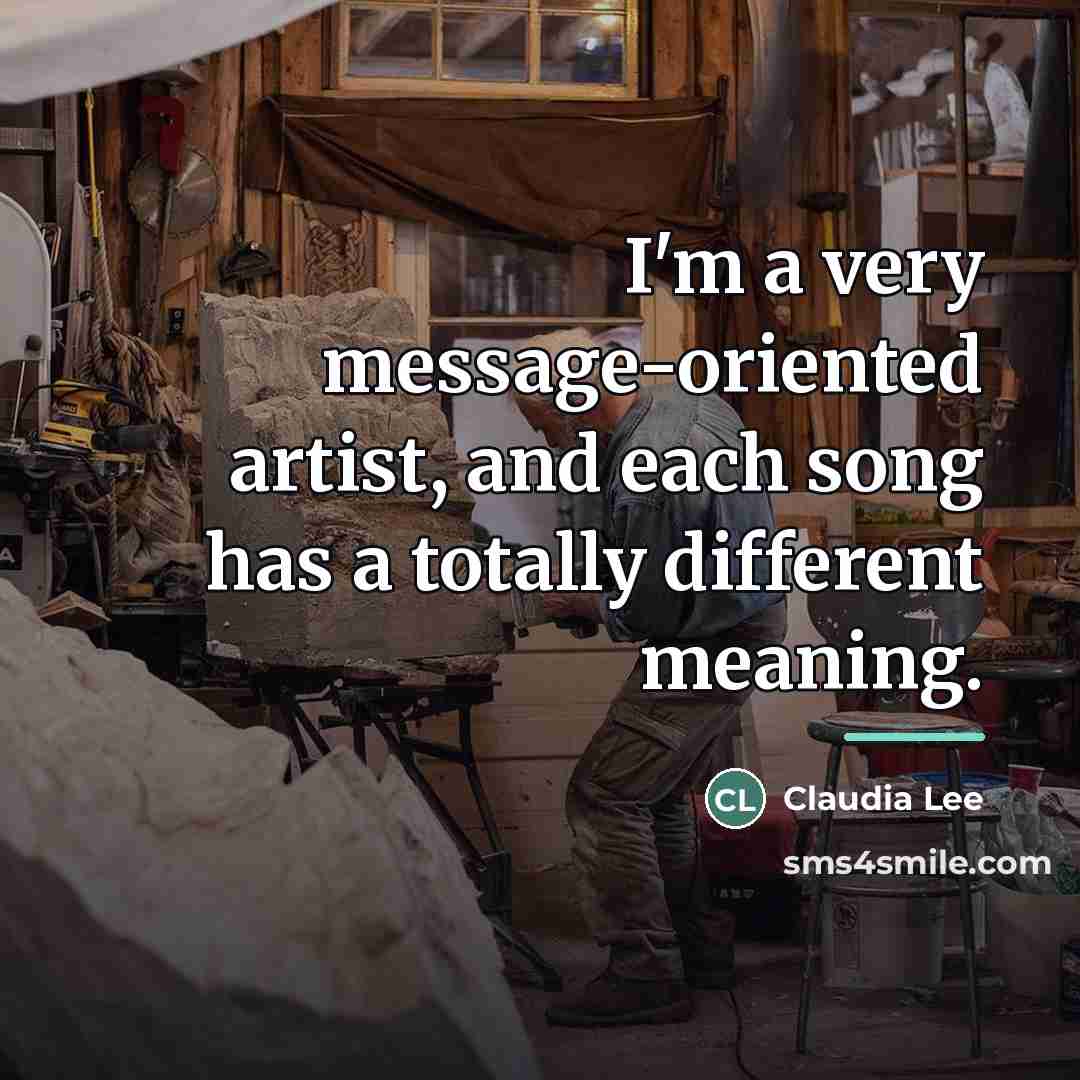 “I'm a very message-oriented artist, and each song has a…” quote by Claudia Lee