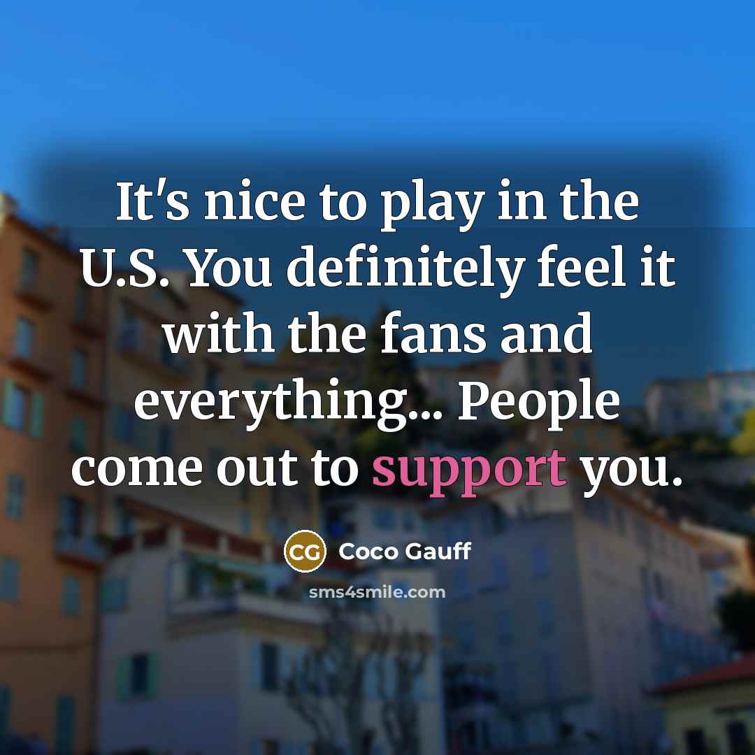 “It's nice to play in the U.S. You definitely feel…” quote by Coco Gauff