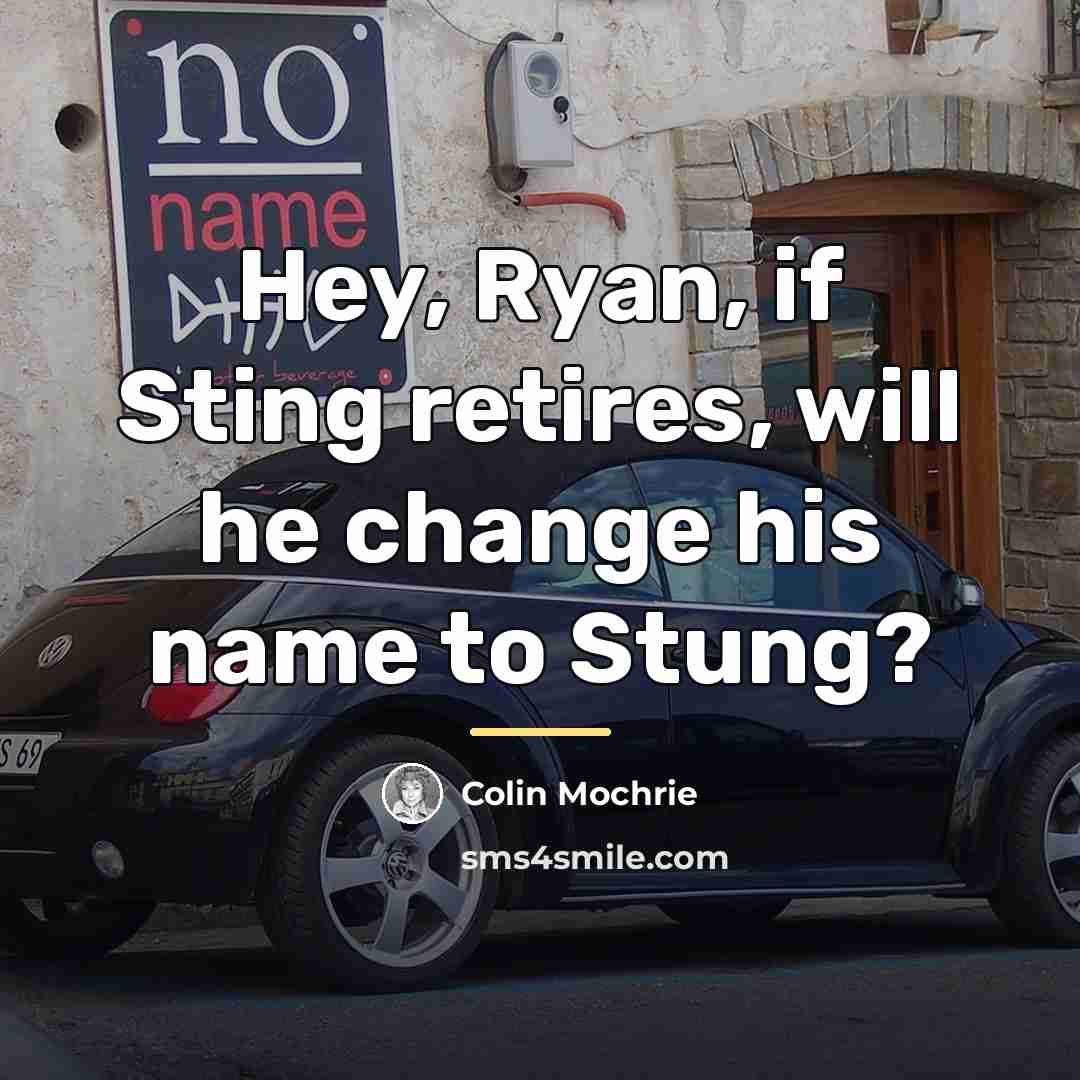 “Hey, Ryan, if Sting retires, will he change his name…” quote by Colin Mochrie