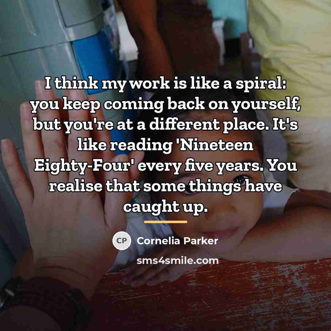 “I think my work is like a spiral: you keep…” quote by Cornelia Parker