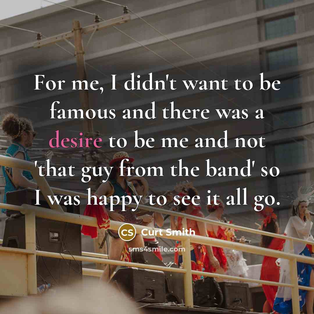“For me, I didn't want to be famous and there…” quote by Curt Smith