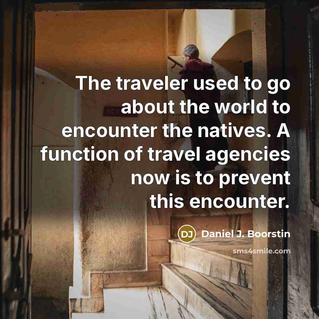 “The traveler used to go about the world to encounter…” quote by Daniel J. Boorstin