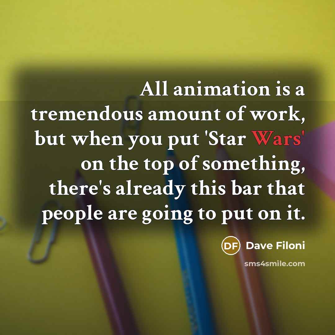 “All animation is a tremendous amount of work, but when…” quote by Dave Filoni