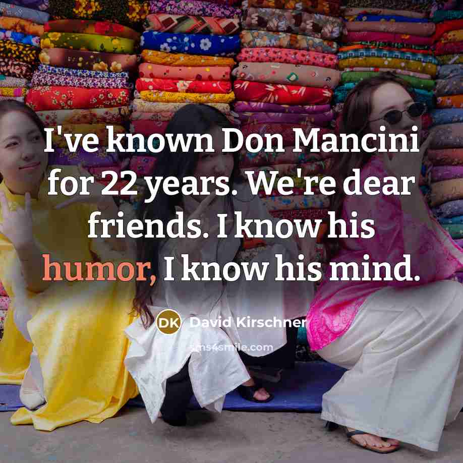 “I've known Don Mancini for 22 years. We're dear friends.…” quote by David Kirschner