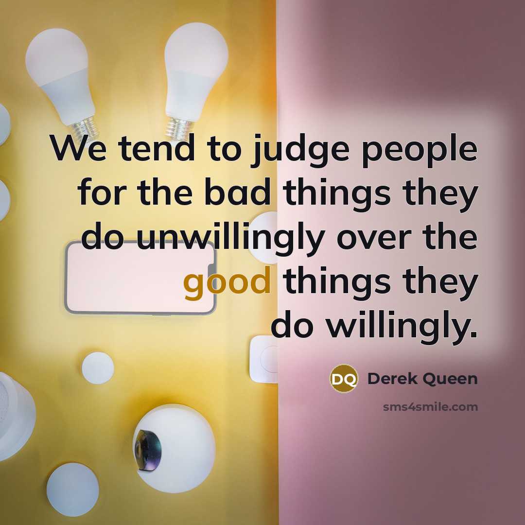 “We tend to judge people for the bad things they…” quote by Derek Queen