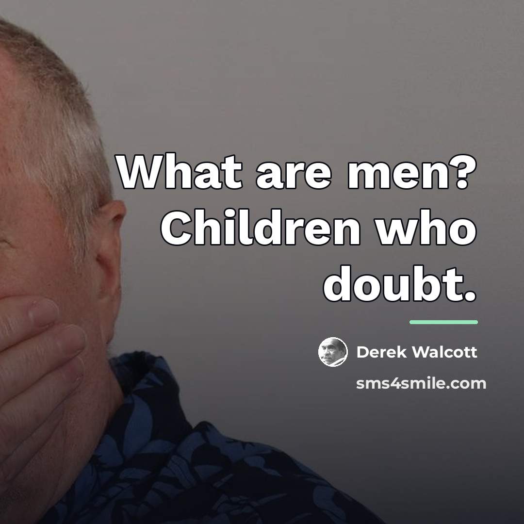 “What are men? Children who doubt.…” quote by Derek Walcott