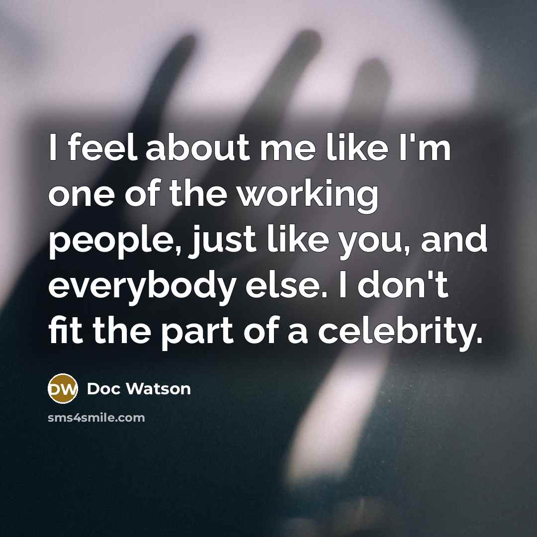 “I feel about me like I'm one of the working…” quote by Doc Watson
