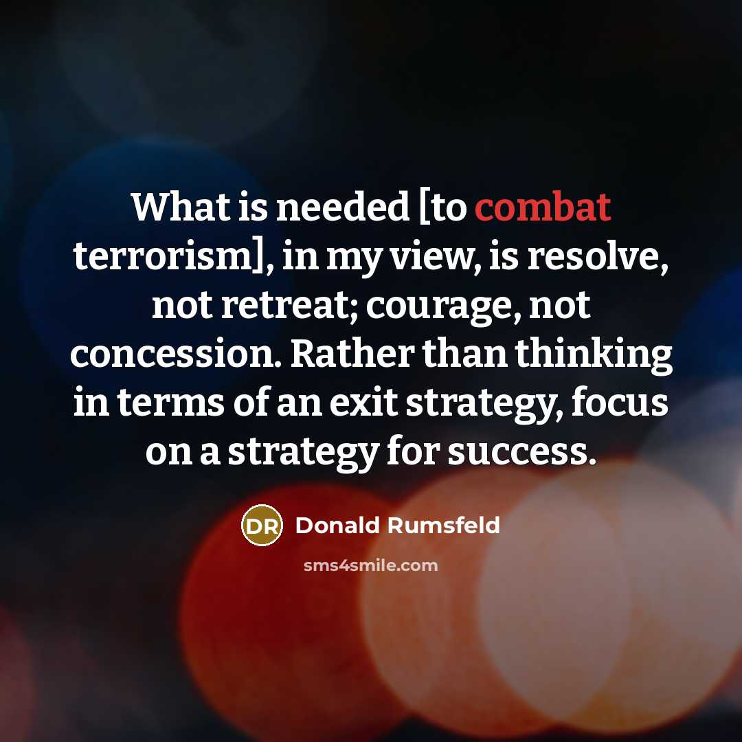 “What is needed [to combat terrorism], in my view, is…” quote by Donald Rumsfeld