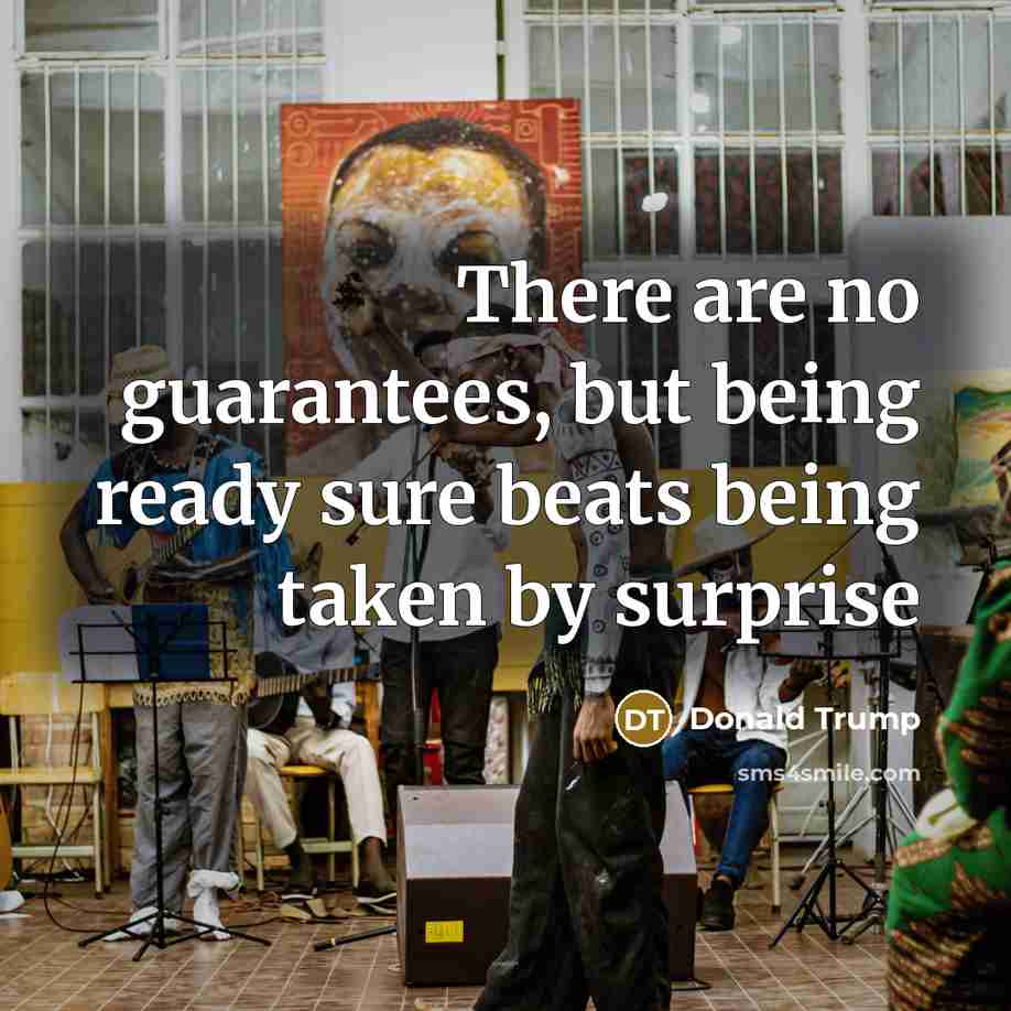 “There are no guarantees, but being ready sure beats being…” quote by Donald Trump