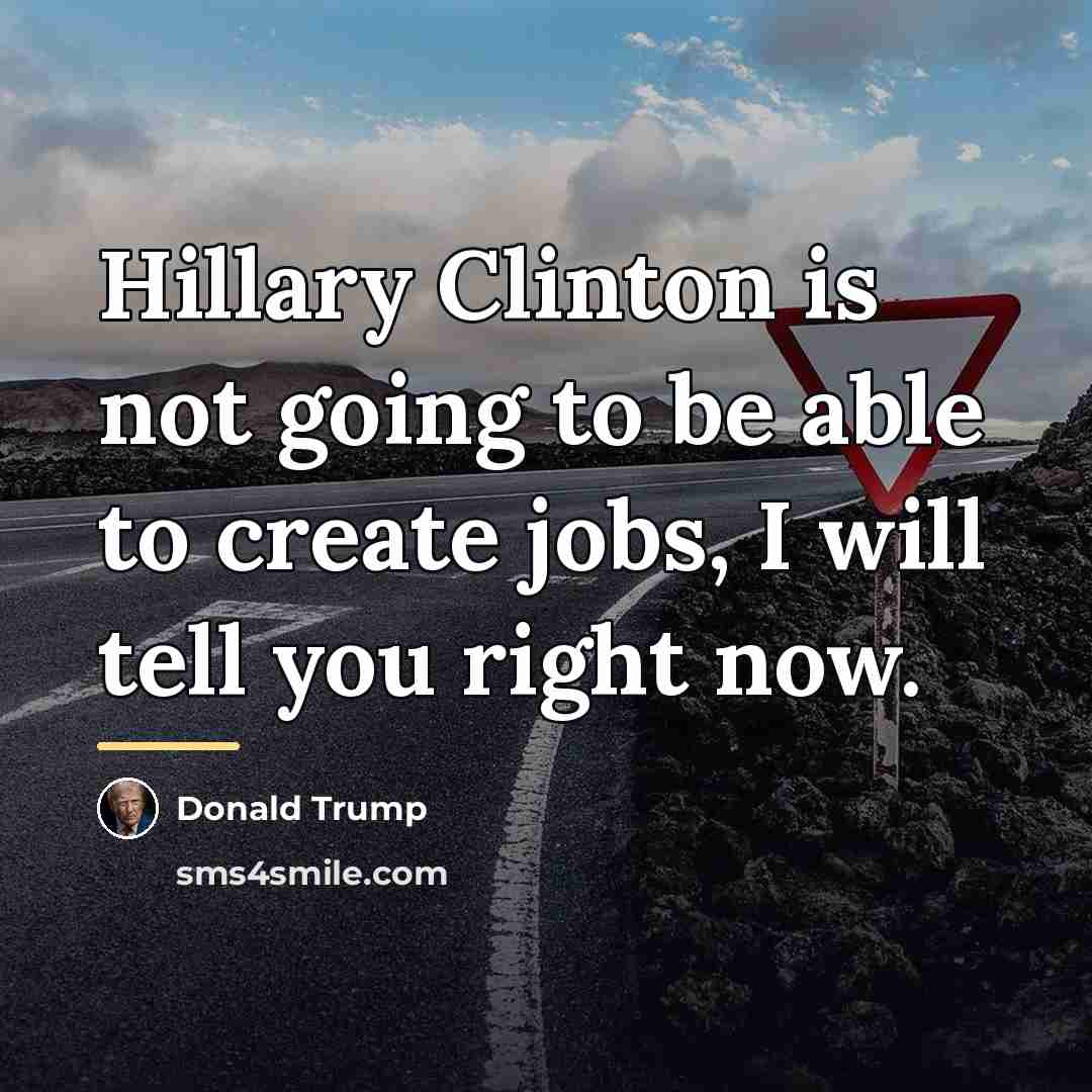 “Hillary Clinton is not going to be able to create…” quote by Donald Trump