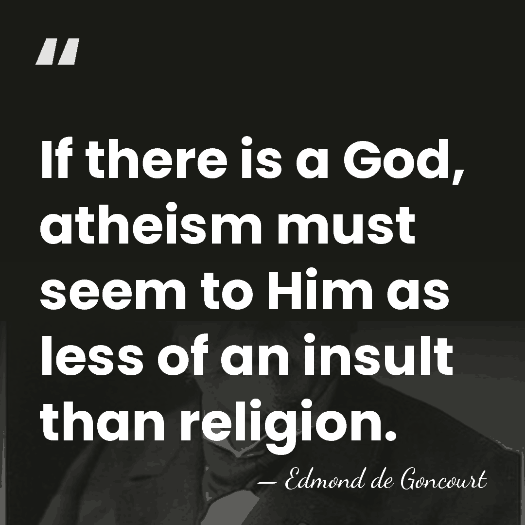 If there is a God, atheism must seem to Him as less&hellip; - Edmond de Goncourt