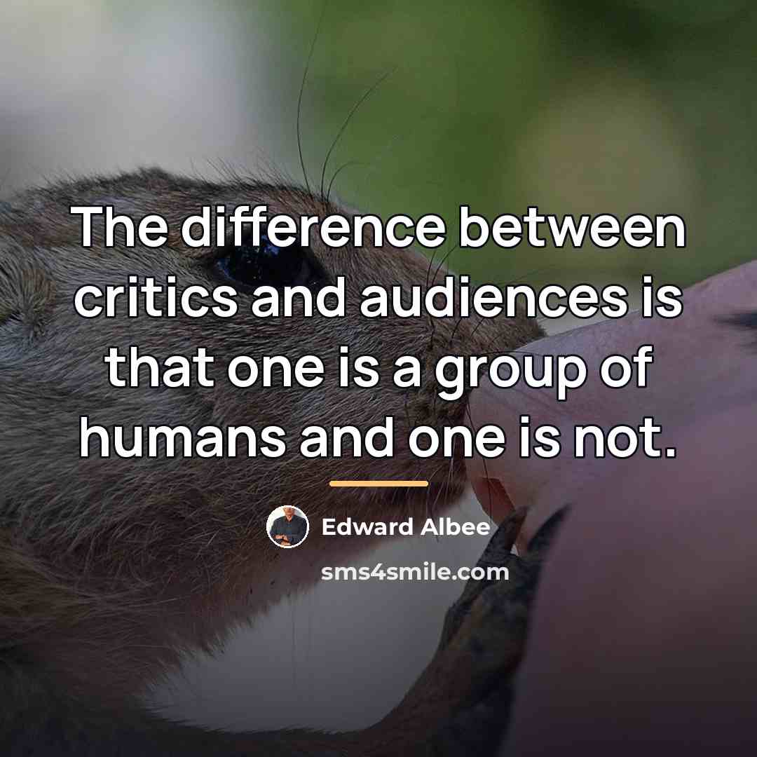 “The difference between critics and audiences is that one is…” quote by Edward Albee
