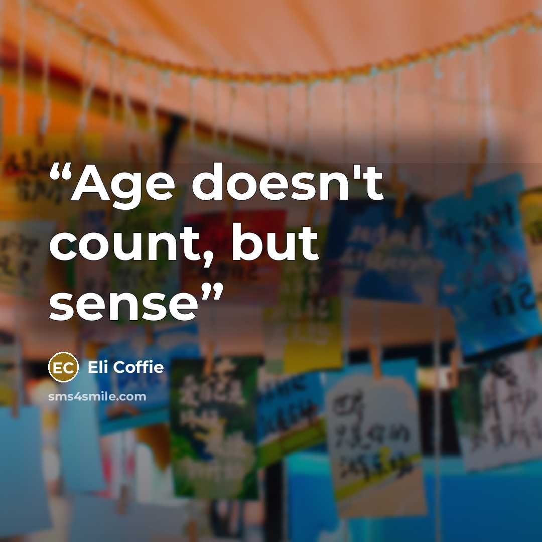 “Age doesn't count, but sense” quote by Eli Coffie