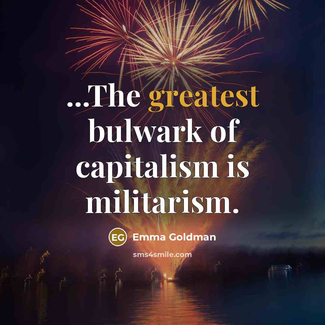 “...The greatest bulwark of capitalism is militarism.…” quote by Emma Goldman