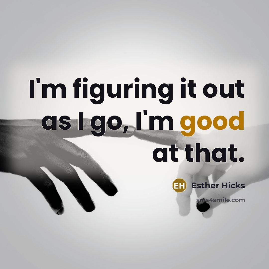 “I'm figuring it out as I go, I'm good at…” quote by Esther Hicks