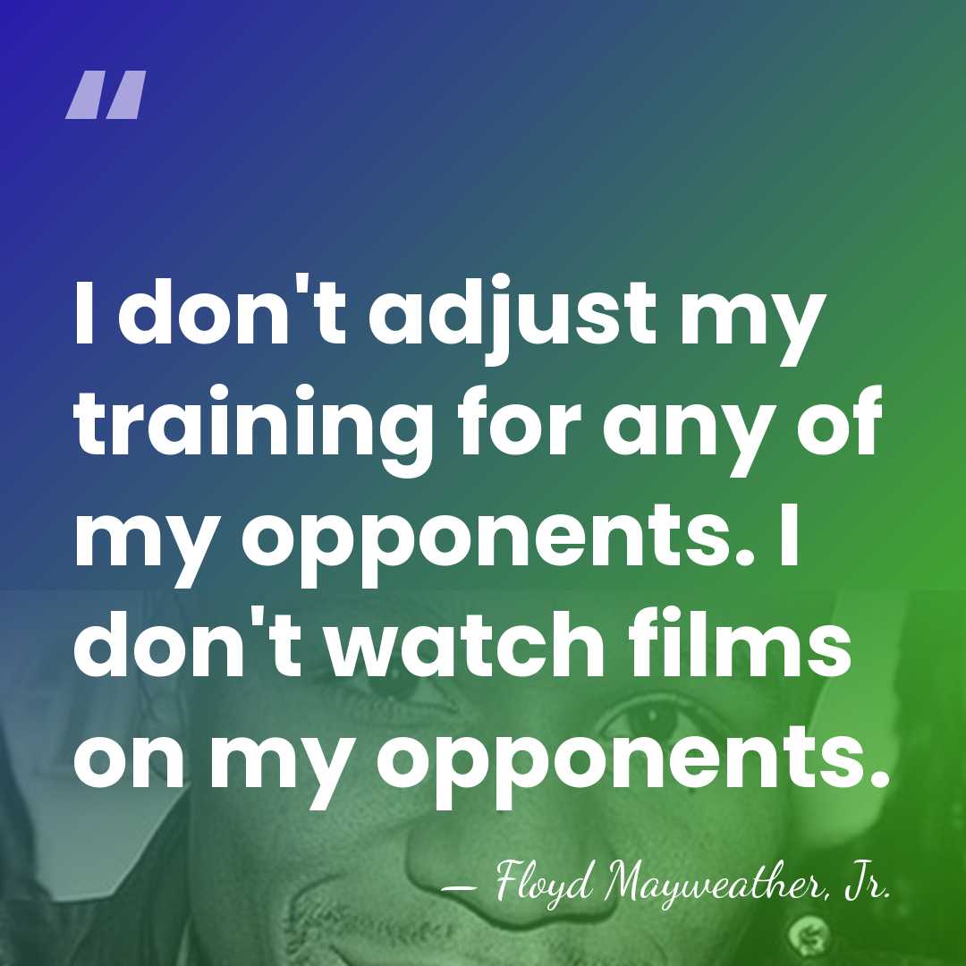 I don't adjust my training for any of my opponents. I don't&hellip; - Floyd Mayweather, Jr.