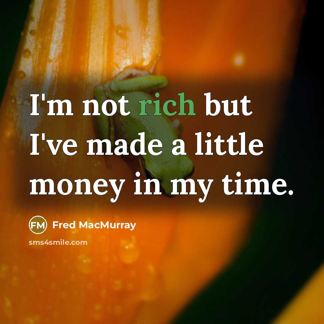 “I'm not rich but I've made a little money in…” quote by Fred MacMurray
