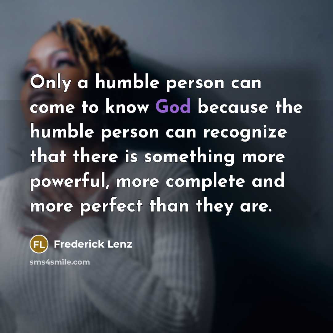 “Only a humble person can come to know God because…” quote by Frederick Lenz