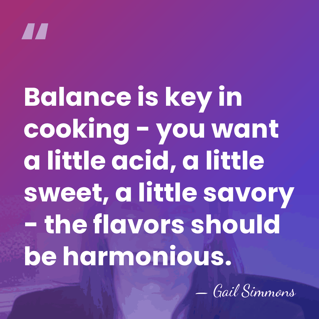 Balance is key in cooking - you want a little acid, a&hellip; - Gail Simmons