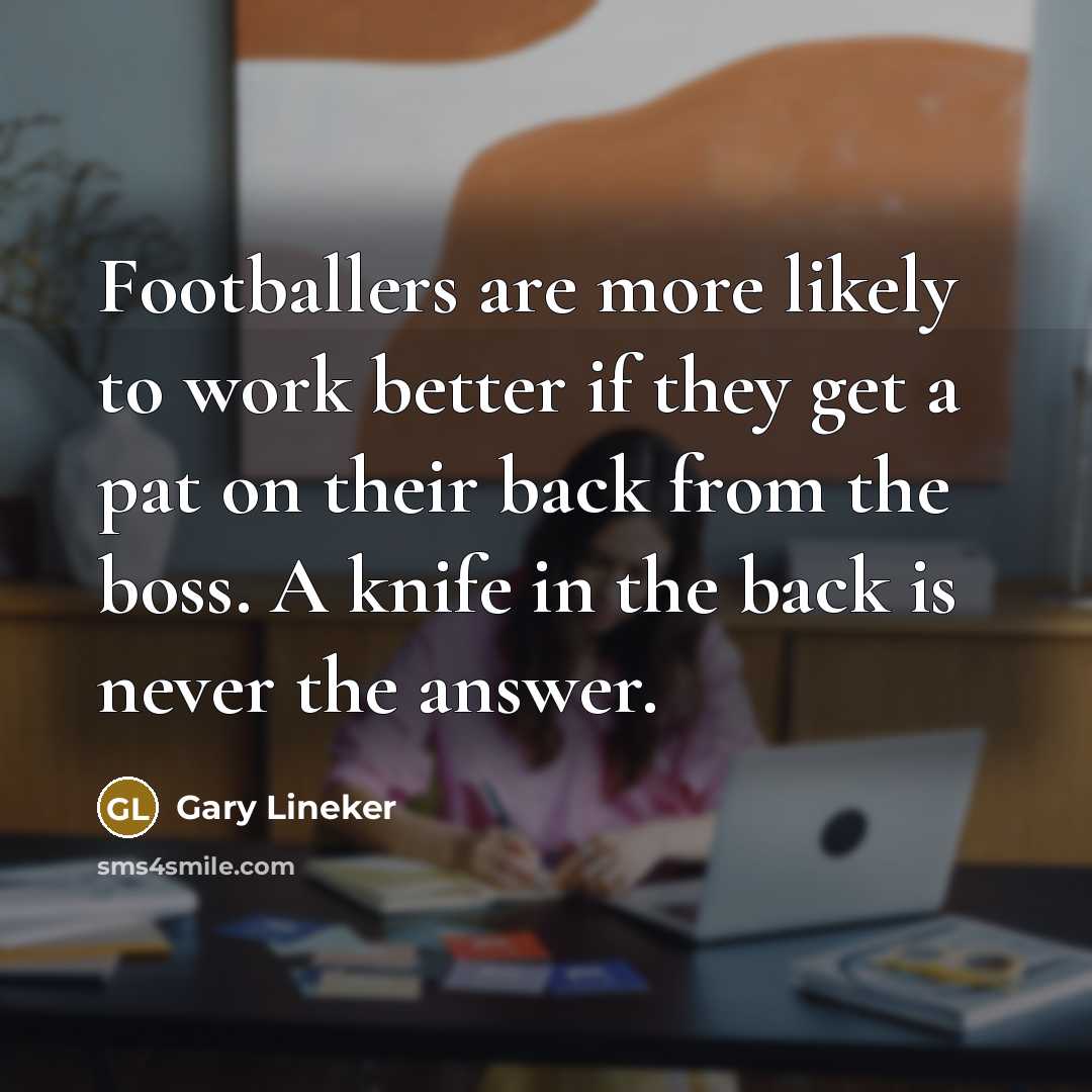 “Footballers are more likely to work better if they get…” quote by Gary Lineker