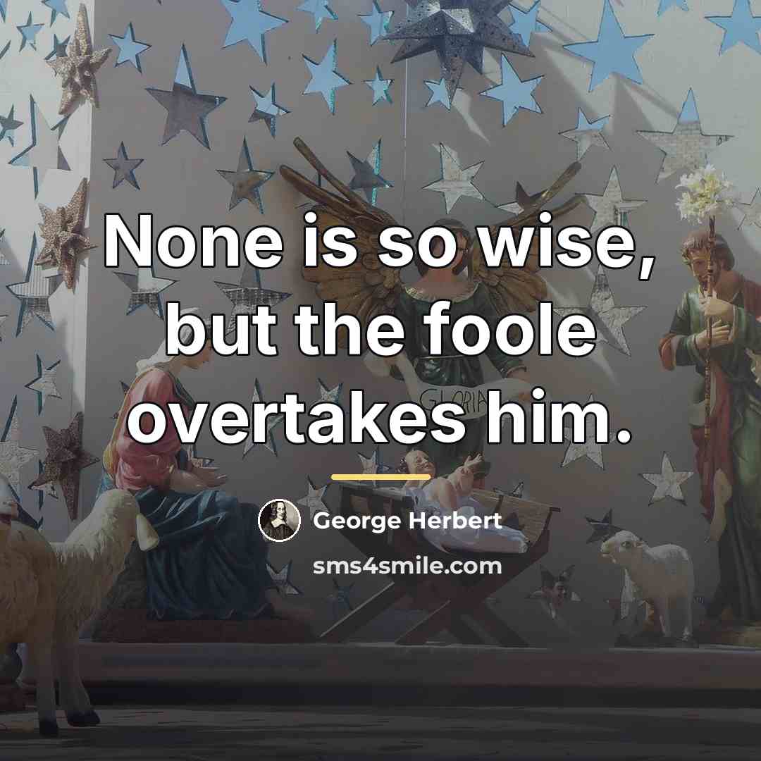 “None is so wise, but the foole overtakes him.…” quote by George Herbert
