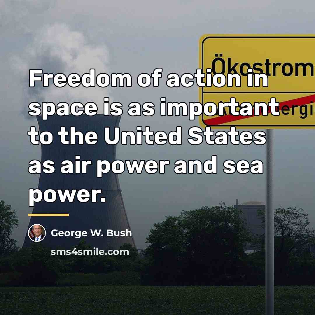 “Freedom of action in space is as important to the…” quote by George W. Bush