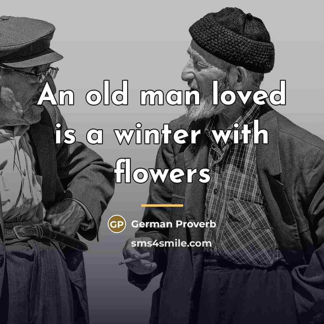 “An old man loved is a winter with flowers…” quote by German Proverb