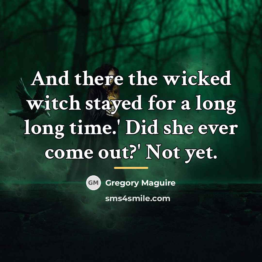 “And there the wicked witch stayed for a long long…” quote by Gregory Maguire
