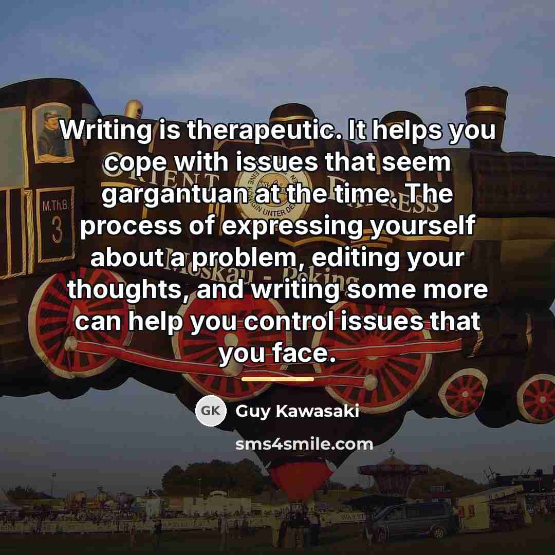 “Writing is therapeutic. It helps you cope with issues that…” quote by Guy Kawasaki
