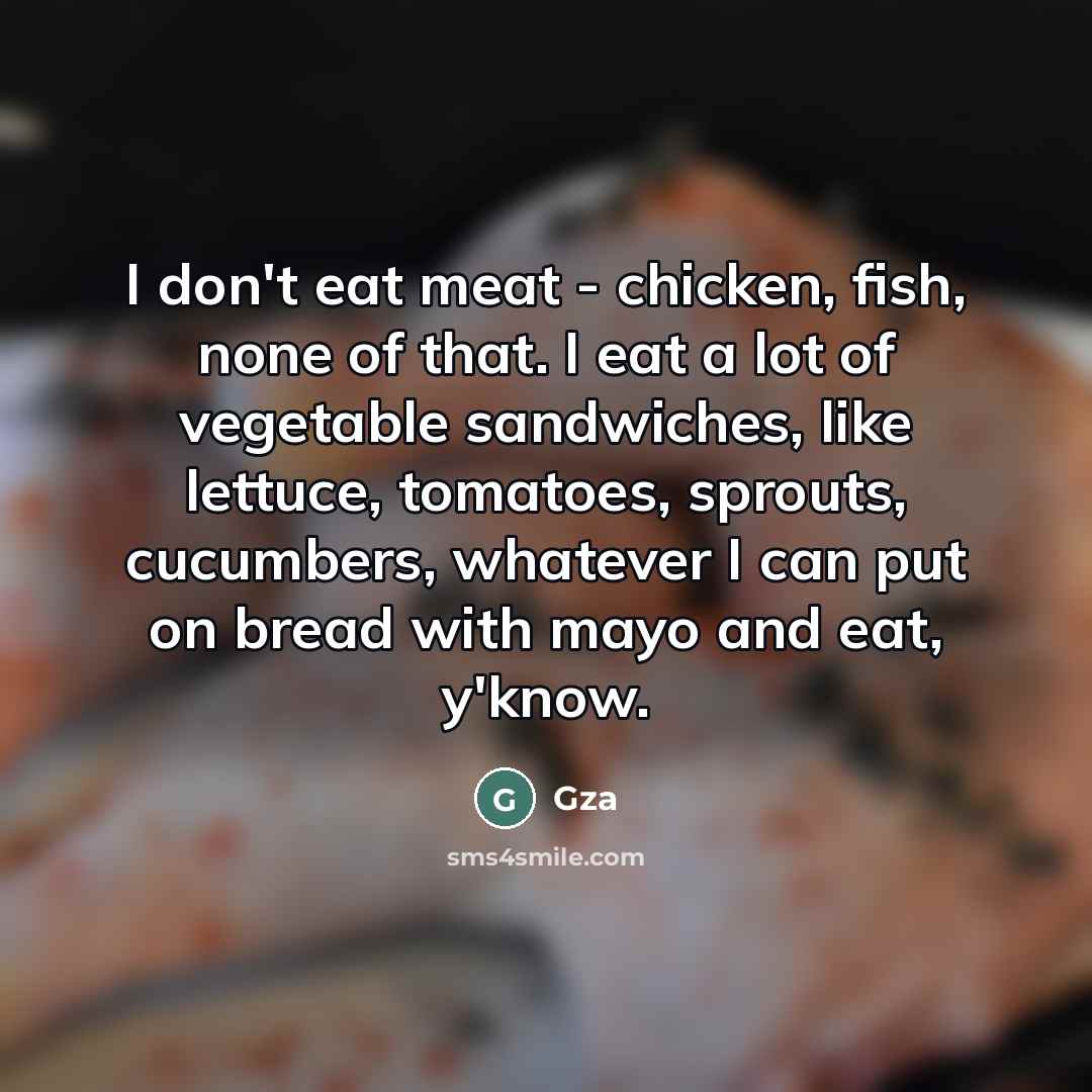 “I don't eat meat - chicken, fish, none of that.…” quote by Gza