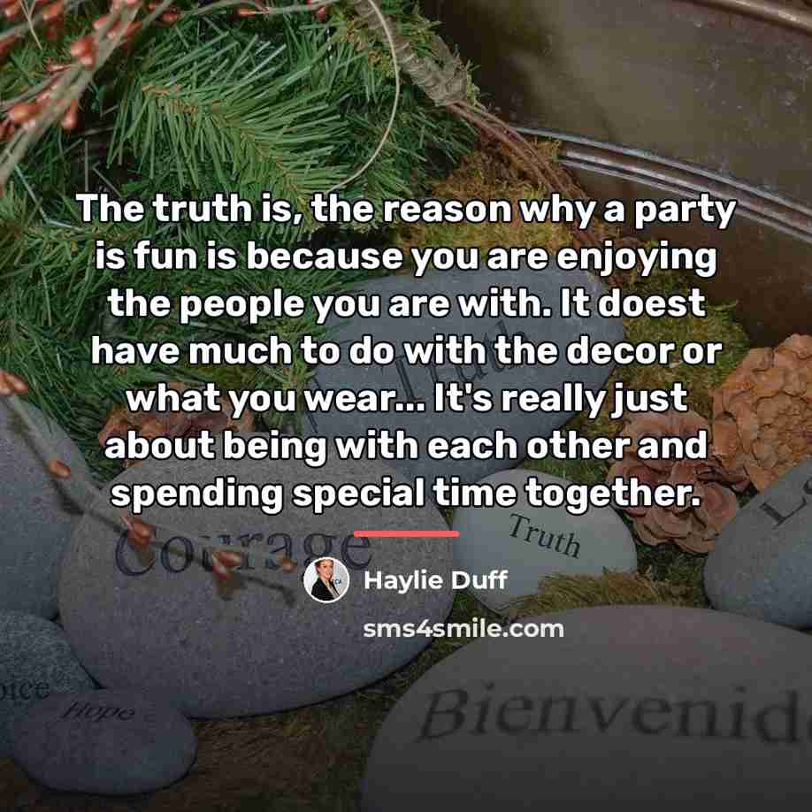 “The truth is, the reason why a party is fun…” quote by Haylie Duff