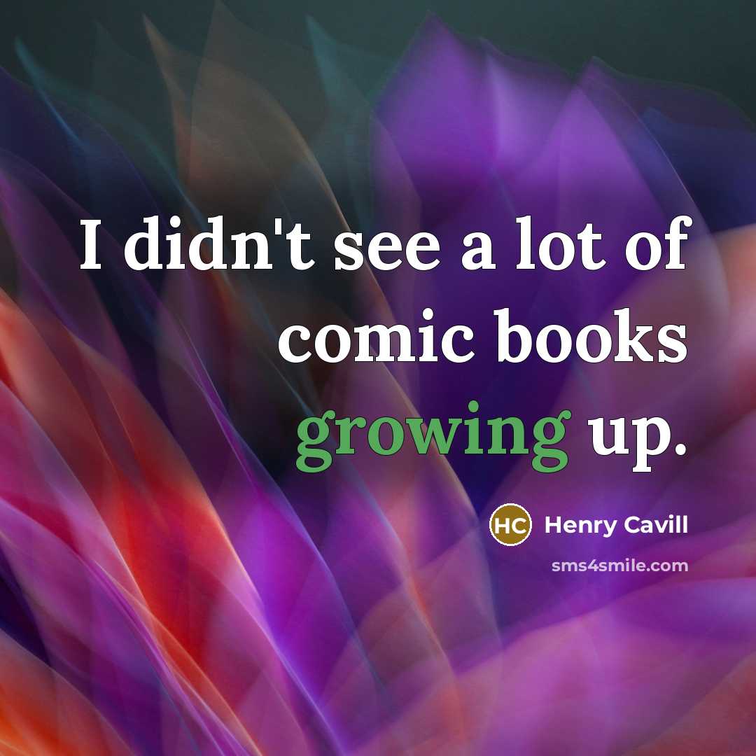 “I didn't see a lot of comic books growing up.…” quote by Henry Cavill