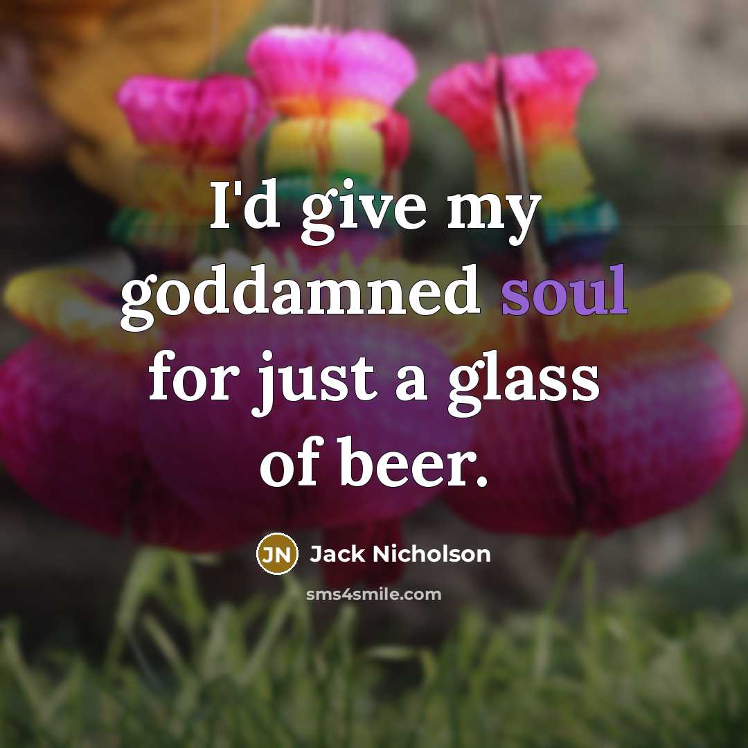 “I'd give my goddamned soul for just a glass of…” quote by Jack Nicholson
