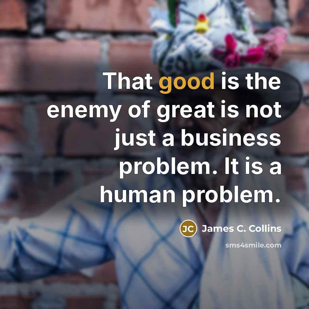 “That good is the enemy of great is not just…” quote by James C. Collins