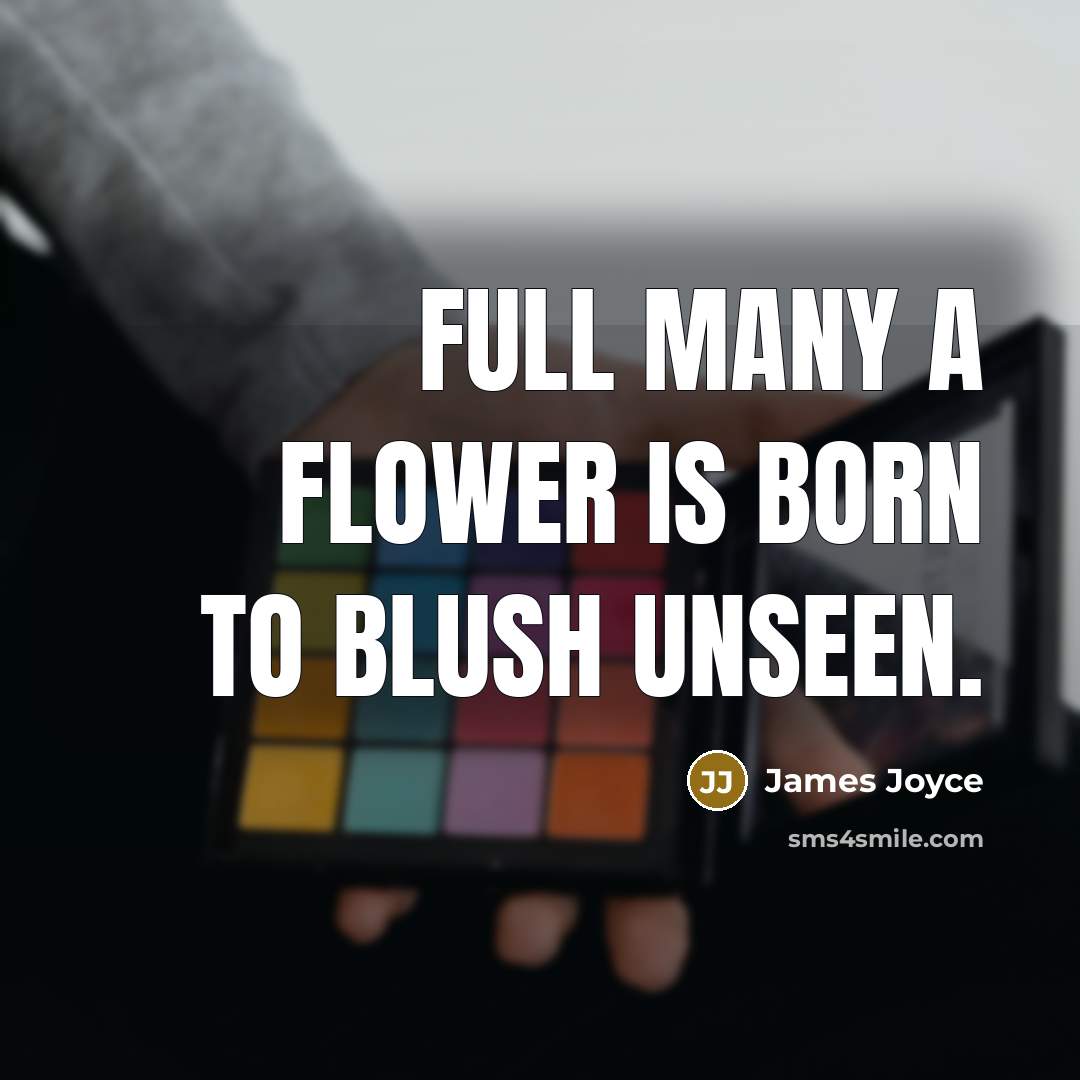“Full many a flower is born to blush unseen.…” quote by James Joyce