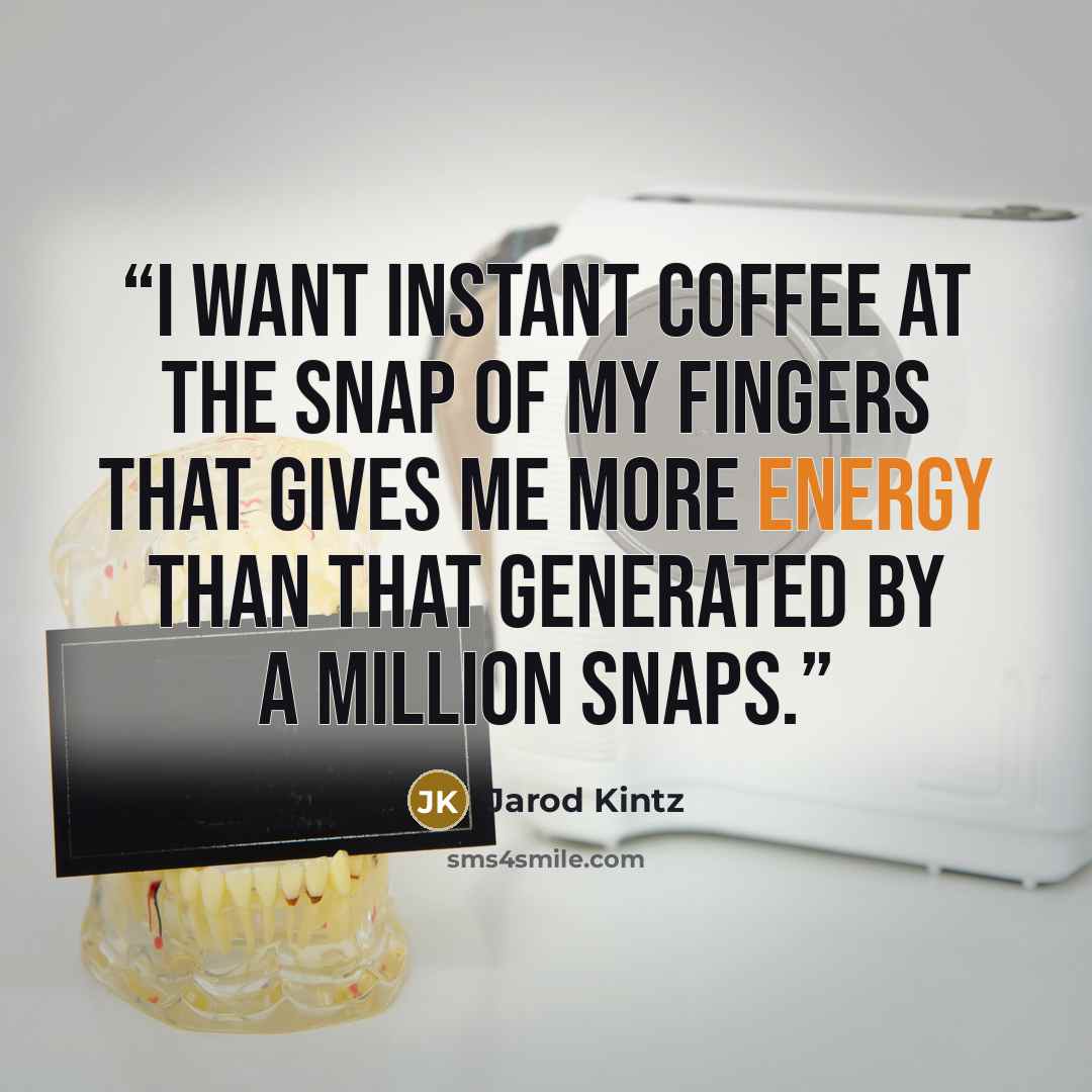 “I want instant coffee at the snap of my fingers that gives me more energy than that generated by a million snaps.” quote by Jarod Kintz